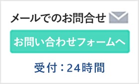 メールでのお問合せ お問い合わせフォームへ 受付:24時間